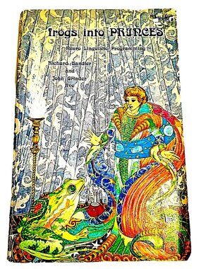 Frogs into Princes: Neuro-Linguistic Programming (Richard Bandler, John Grinder)